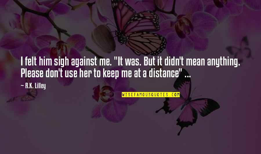 Didn't Mean Anything Quotes By R.K. Lilley: I felt him sigh against me. "It was.