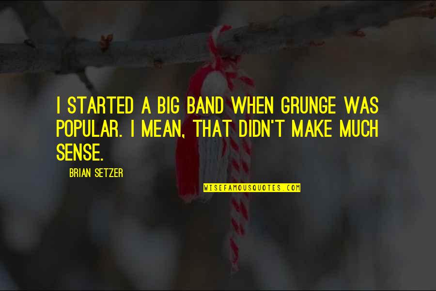 Didn't Mean Quotes By Brian Setzer: I started a big band when grunge was