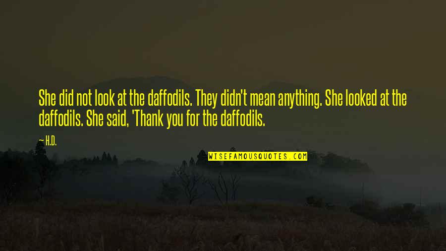 Didn't Mean Quotes By H.D.: She did not look at the daffodils. They