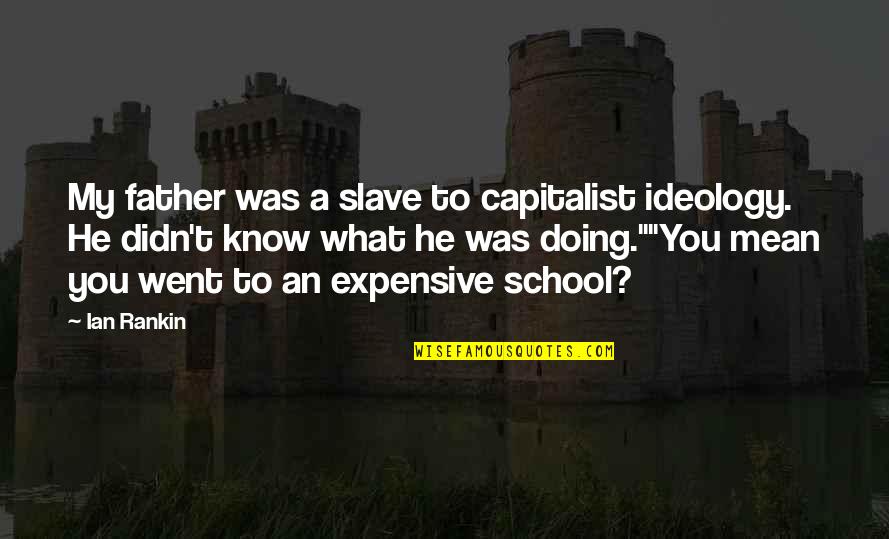 Didn't Mean Quotes By Ian Rankin: My father was a slave to capitalist ideology.