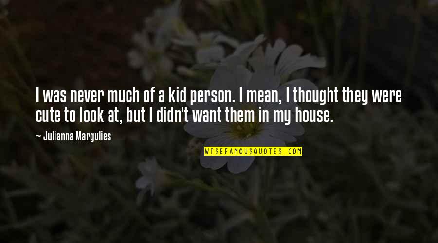 Didn't Mean Quotes By Julianna Margulies: I was never much of a kid person.