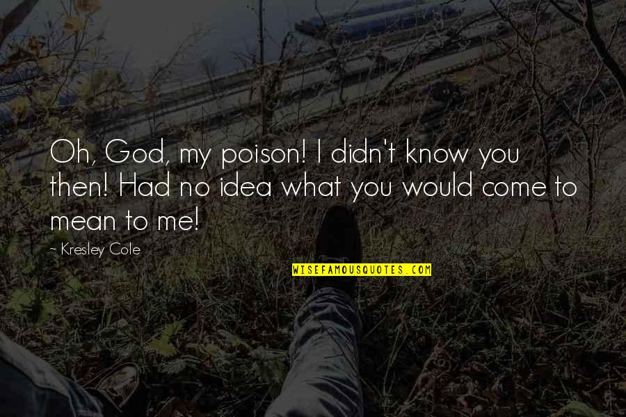 Didn't Mean Quotes By Kresley Cole: Oh, God, my poison! I didn't know you