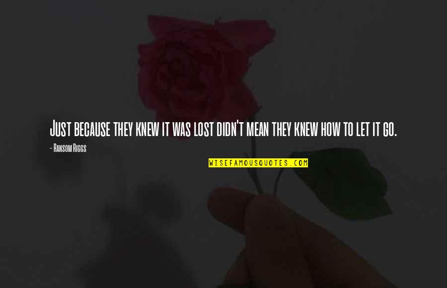 Didn't Mean Quotes By Ransom Riggs: Just because they knew it was lost didn't