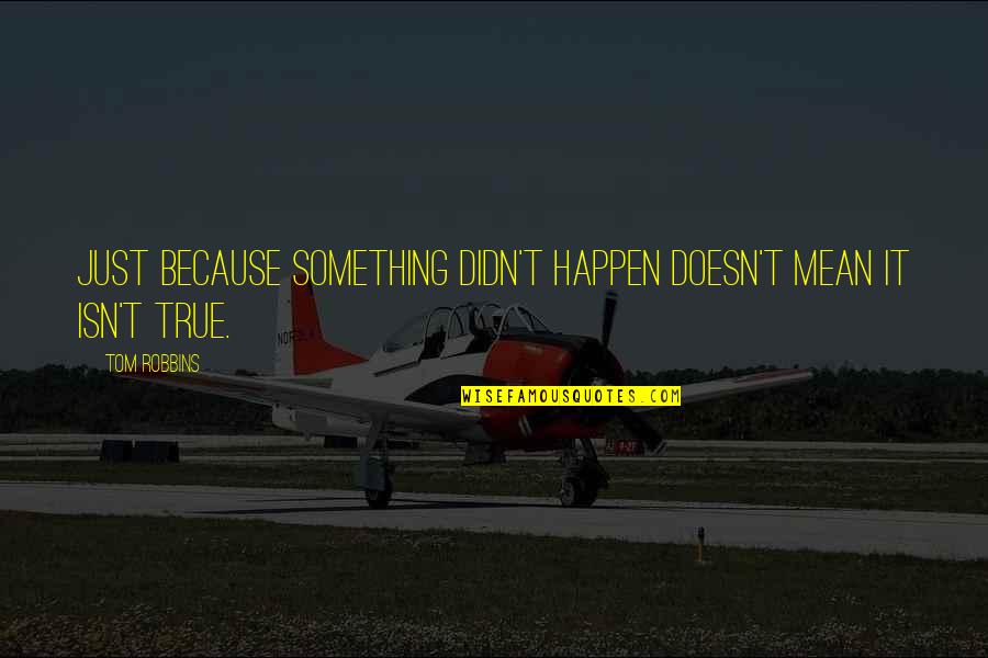 Didn't Mean Quotes By Tom Robbins: Just because something didn't happen doesn't mean it