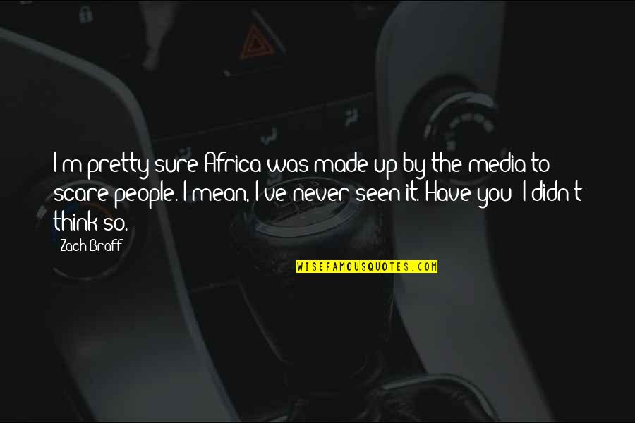 Didn't Mean Quotes By Zach Braff: I'm pretty sure Africa was made up by