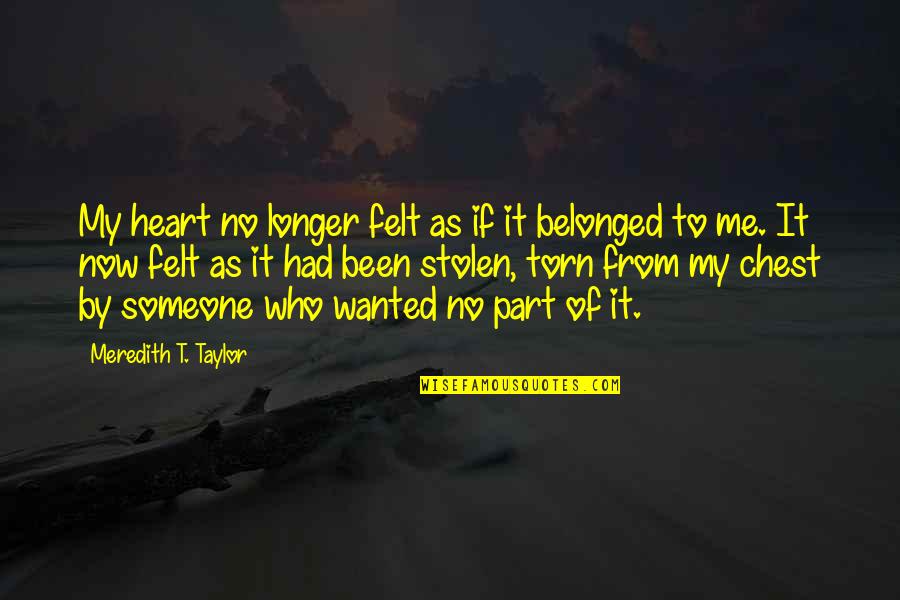 Didn't Mean To Bother You Quotes By Meredith T. Taylor: My heart no longer felt as if it Didn't Mean To Bother You Quotes By Meredith T. Taylor: My heart no longer felt as if it