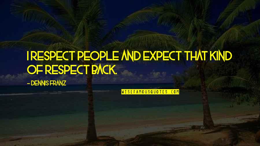 Didnt Pass Quotes By Dennis Franz: I respect people and expect that kind of