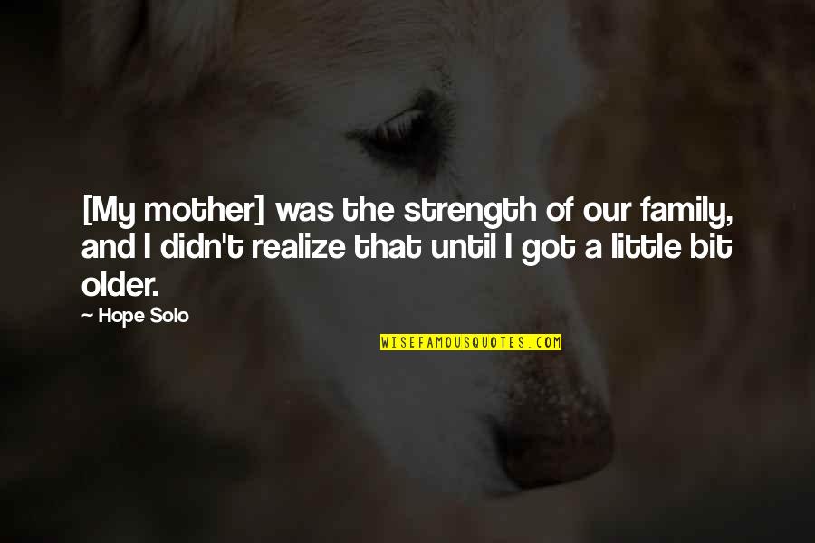 Didn't Realize Quotes By Hope Solo: [My mother] was the strength of our family,