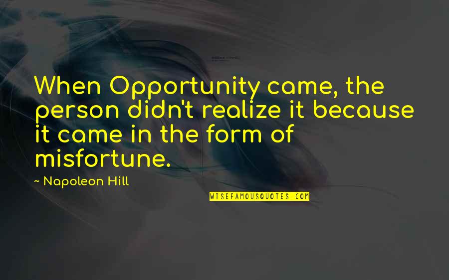 Didn't Realize Quotes By Napoleon Hill: When Opportunity came, the person didn't realize it