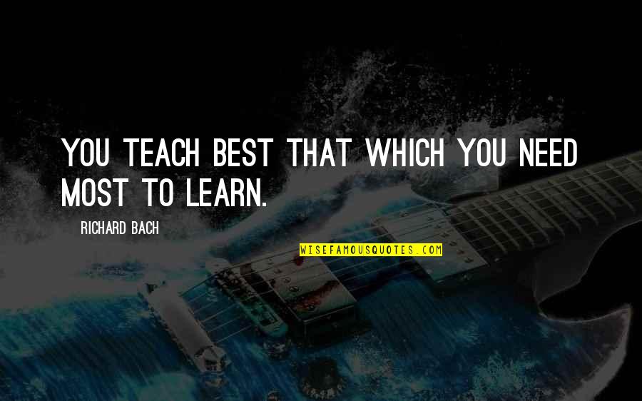 Didn't Sleep Well Quotes By Richard Bach: You teach best that which you need most Didn't Sleep Well Quotes By Richard Bach: You teach best that which you need most