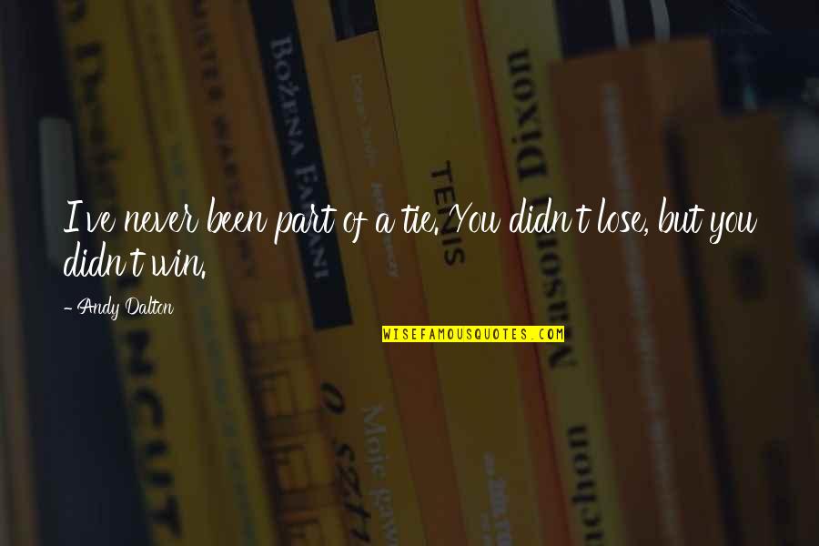 Didn't Win Quotes By Andy Dalton: I've never been part of a tie. You