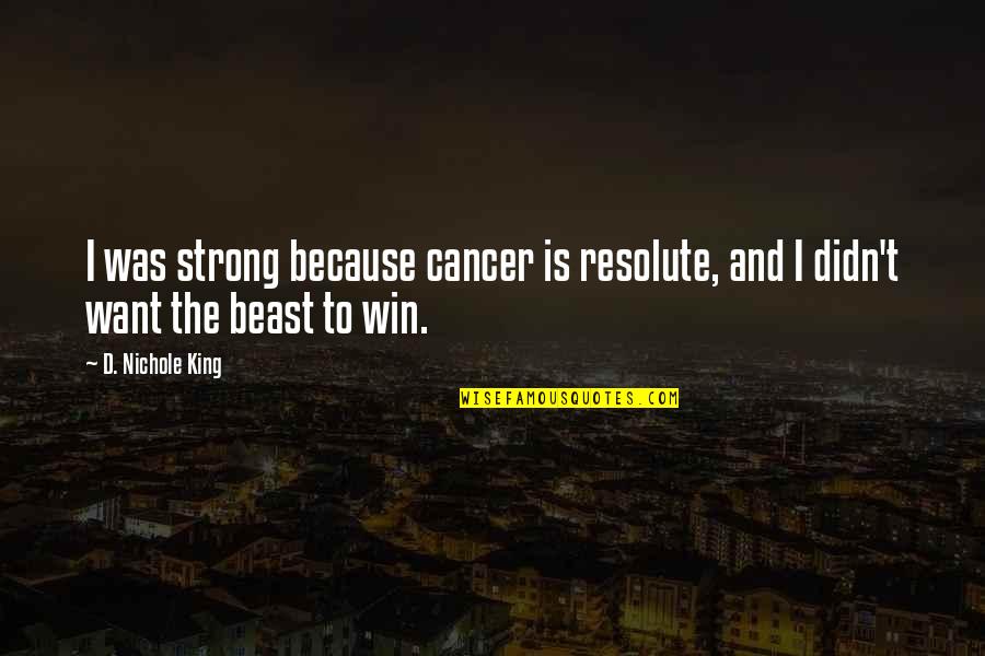 Didn't Win Quotes By D. Nichole King: I was strong because cancer is resolute, and