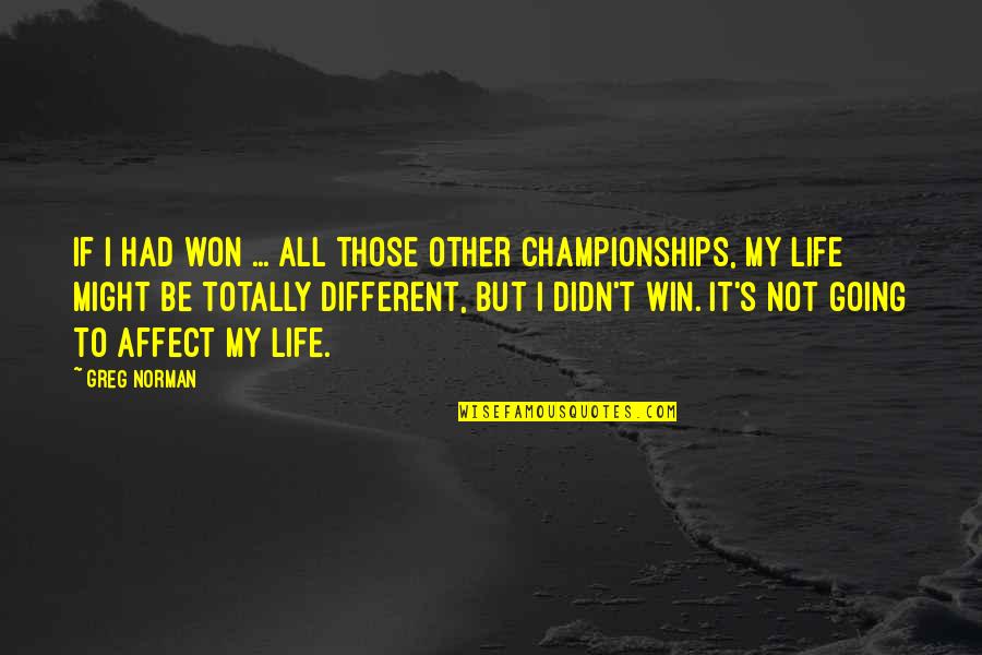 Didn't Win Quotes By Greg Norman: If I had won ... all those other