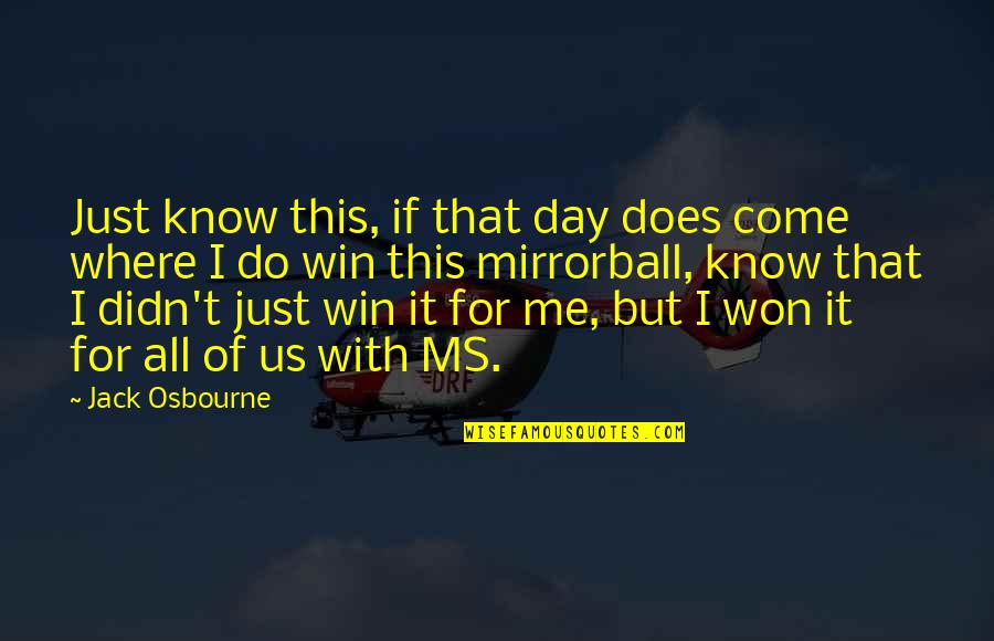 Didn't Win Quotes By Jack Osbourne: Just know this, if that day does come