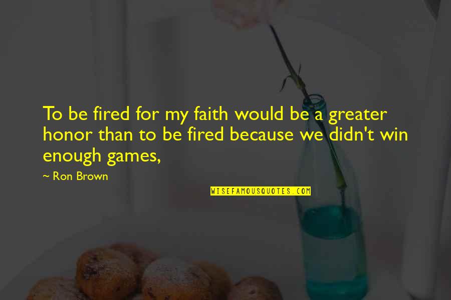 Didn't Win Quotes By Ron Brown: To be fired for my faith would be