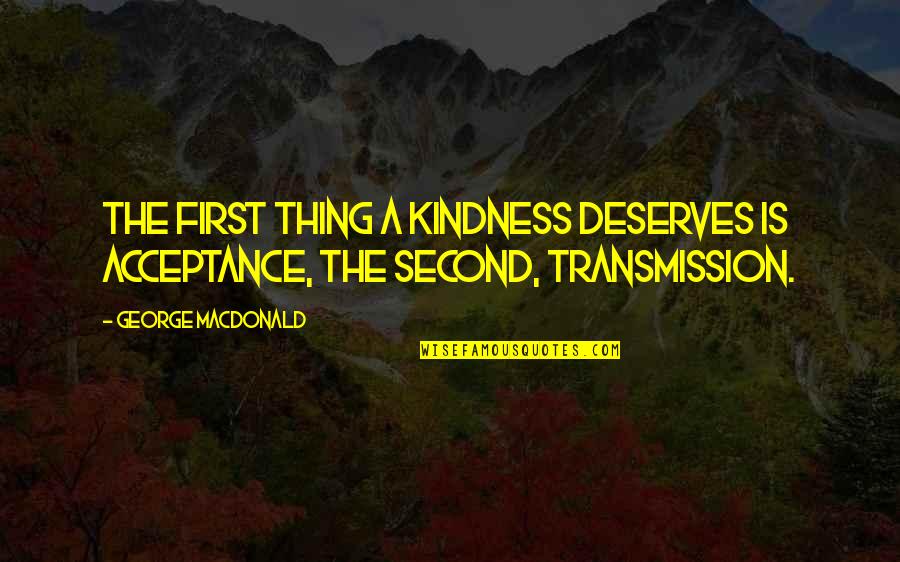 Didn't Win The Lottery Quotes By George MacDonald: The first thing a kindness deserves is acceptance,
