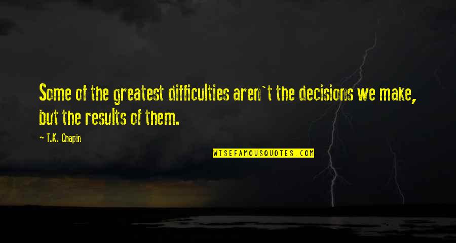 Didn't Win The Lottery Quotes By T.K. Chapin: Some of the greatest difficulties aren't the decisions Didn't Win The Lottery Quotes By T.K. Chapin: Some of the greatest difficulties aren't the decisions