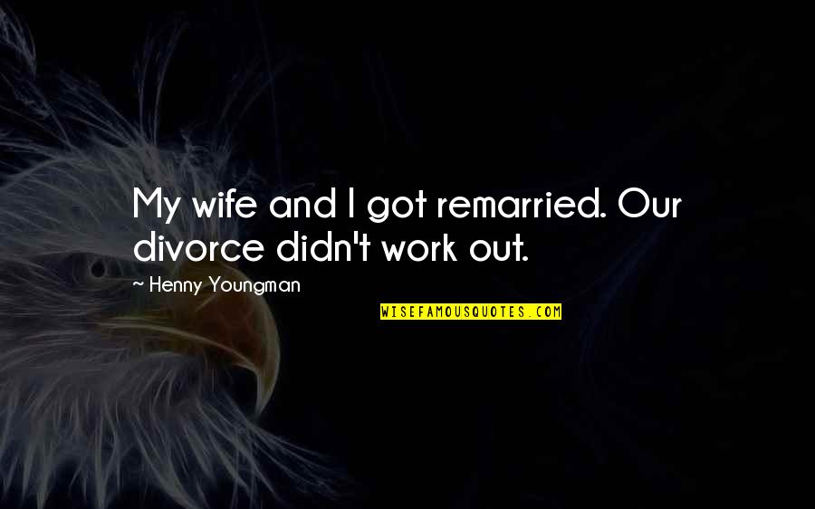 Didn't Work Out Quotes By Henny Youngman: My wife and I got remarried. Our divorce