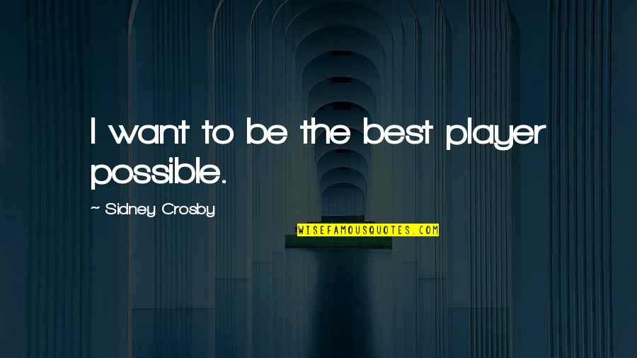 Didnt You Get The Memo Quotes By Sidney Crosby: I want to be the best player possible.