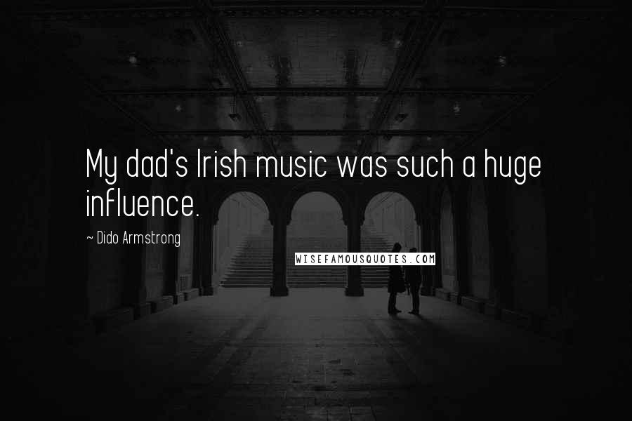 Dido Armstrong quotes: My dad's Irish music was such a huge influence.