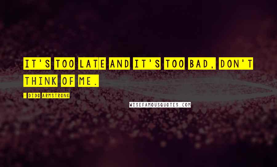 Dido Armstrong quotes: It's too late and it's too bad, don't think of me.