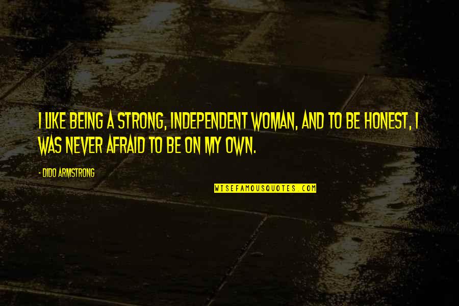 Dido Armstrong Quotes By Dido Armstrong: I like being a strong, independent woman, and