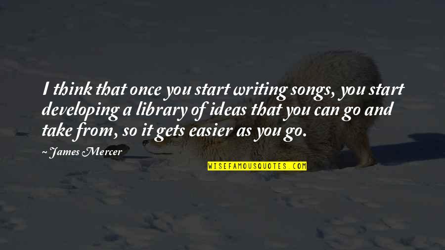 Dido Armstrong Quotes By James Mercer: I think that once you start writing songs,