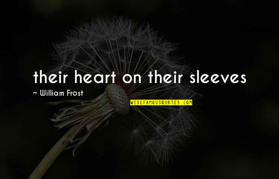 Dido Harding Quotes By William Frost: their heart on their sleeves Dido Harding Quotes By William Frost: their heart on their sleeves