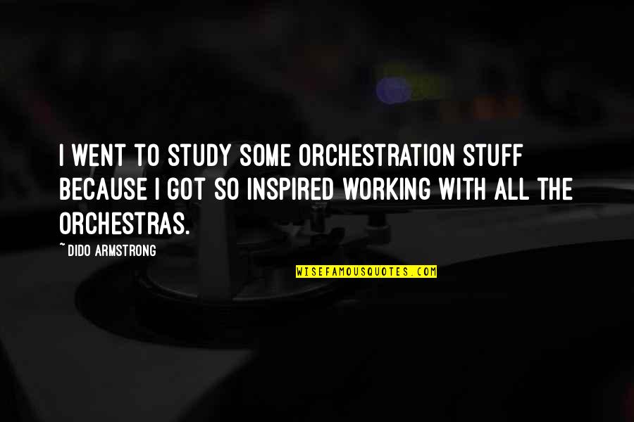 Dido Quotes By Dido Armstrong: I went to study some orchestration stuff because Dido Quotes By Dido Armstrong: I went to study some orchestration stuff because
