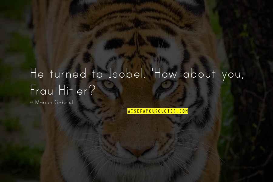 Dido Quotes By Marius Gabriel: He turned to Isobel. 'How about you, Frau Dido Quotes By Marius Gabriel: He turned to Isobel. 'How about you, Frau