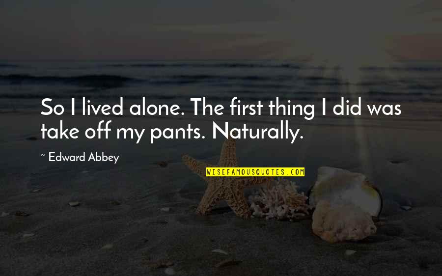 Didomi In Greek Quotes By Edward Abbey: So I lived alone. The first thing I