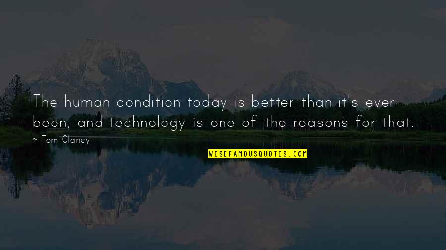Didominicaphobia Quotes By Tom Clancy: The human condition today is better than it's Didominicaphobia Quotes By Tom Clancy: The human condition today is better than it's