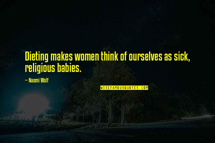 Didonatos Magical Holiday Quotes By Naomi Wolf: Dieting makes women think of ourselves as sick,