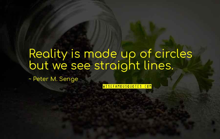 Didot Quote Quotes By Peter M. Senge: Reality is made up of circles but we
