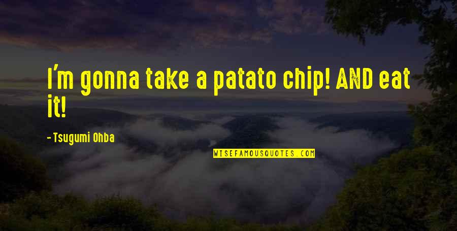Didot Quote Quotes By Tsugumi Ohba: I'm gonna take a patato chip! AND eat