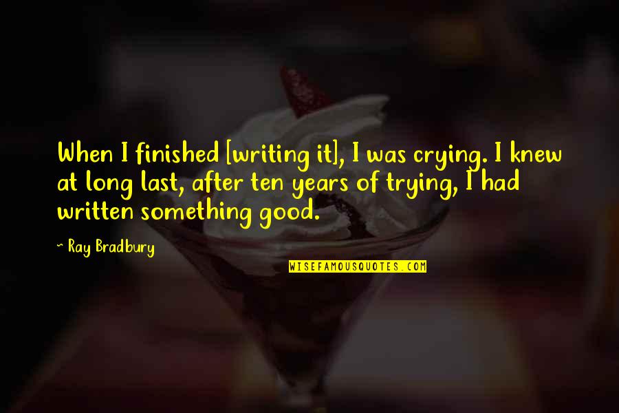 Didovic Monster Quotes By Ray Bradbury: When I finished [writing it], I was crying.