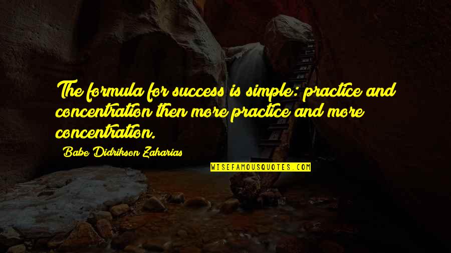 Didrikson Quotes By Babe Didrikson Zaharias: The formula for success is simple: practice and