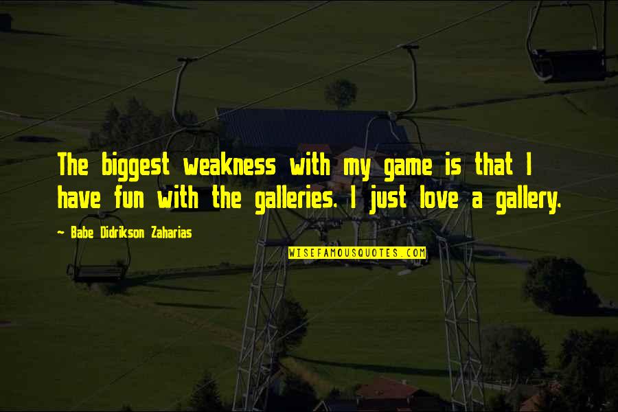 Didrikson Quotes By Babe Didrikson Zaharias: The biggest weakness with my game is that