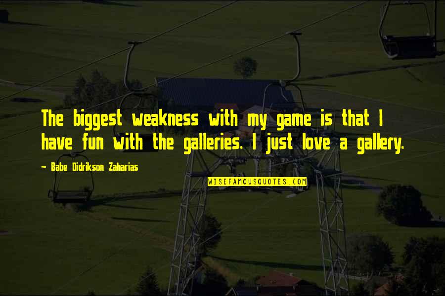 Didrikson Quotes By Babe Didrikson Zaharias: The biggest weakness with my game is that Didrikson Quotes By Babe Didrikson Zaharias: The biggest weakness with my game is that