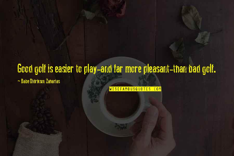 Didrikson Quotes By Babe Didrikson Zaharias: Good golf is easier to play-and far more Didrikson Quotes By Babe Didrikson Zaharias: Good golf is easier to play-and far more