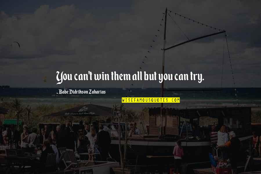 Didrikson Quotes By Babe Didrikson Zaharias: You can't win them all but you can Didrikson Quotes By Babe Didrikson Zaharias: You can't win them all but you can