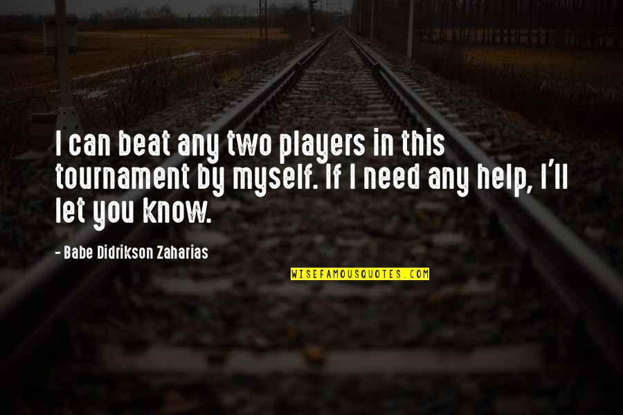Didrikson Zaharias Quotes By Babe Didrikson Zaharias: I can beat any two players in this