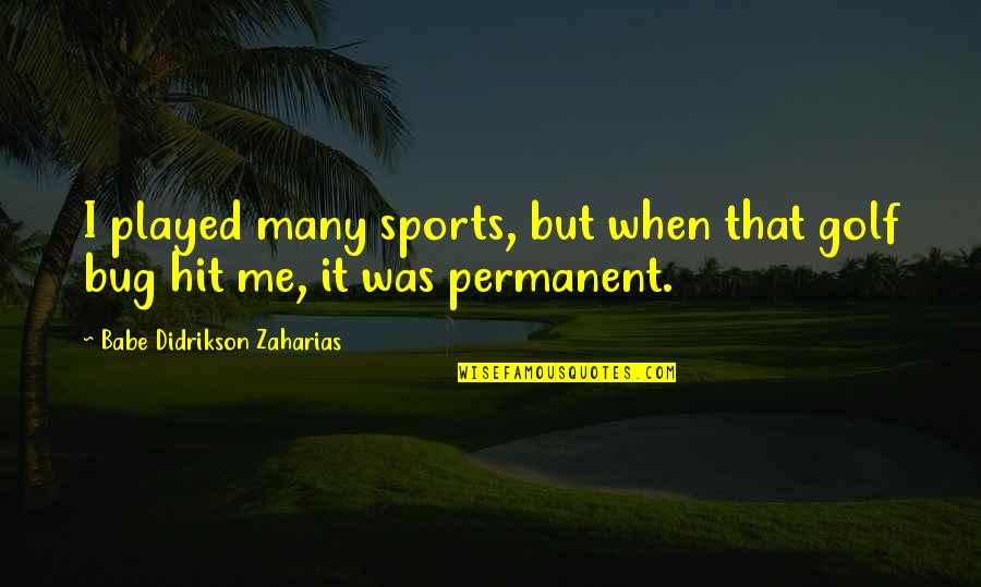 Didrikson Zaharias Quotes By Babe Didrikson Zaharias: I played many sports, but when that golf