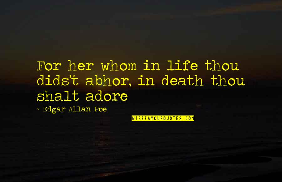 Dids Quotes By Edgar Allan Poe: For her whom in life thou dids't abhor,