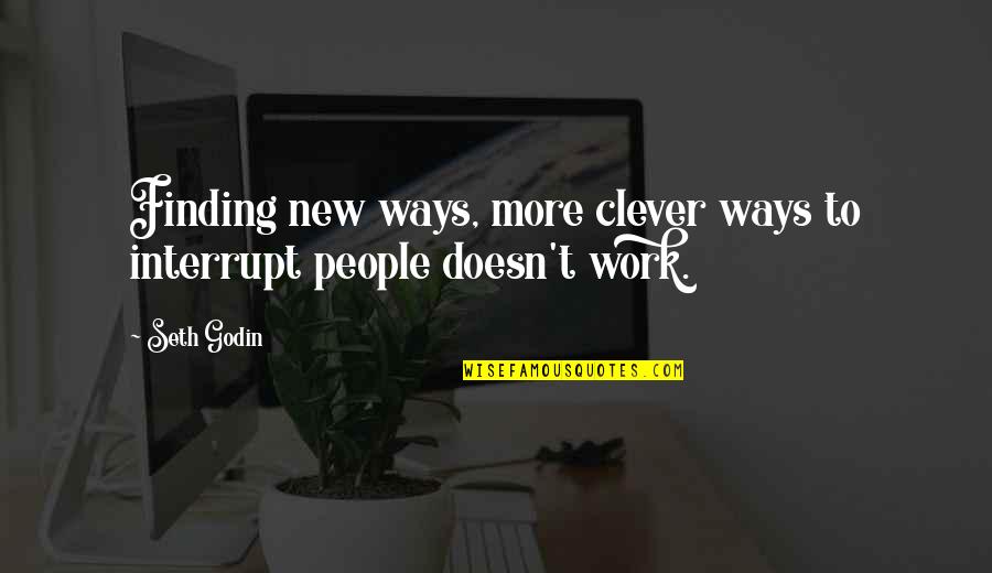 Dids Quotes By Seth Godin: Finding new ways, more clever ways to interrupt