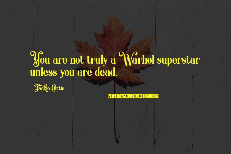 Didsbury Gin Quotes By Jackie Curtis: You are not truly a Warhol superstar unless Didsbury Gin Quotes By Jackie Curtis: You are not truly a Warhol superstar unless