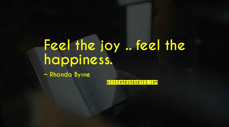 Didsbury Gin Quotes By Rhonda Byrne: Feel the joy .. feel the happiness. Didsbury Gin Quotes By Rhonda Byrne: Feel the joy .. feel the happiness.