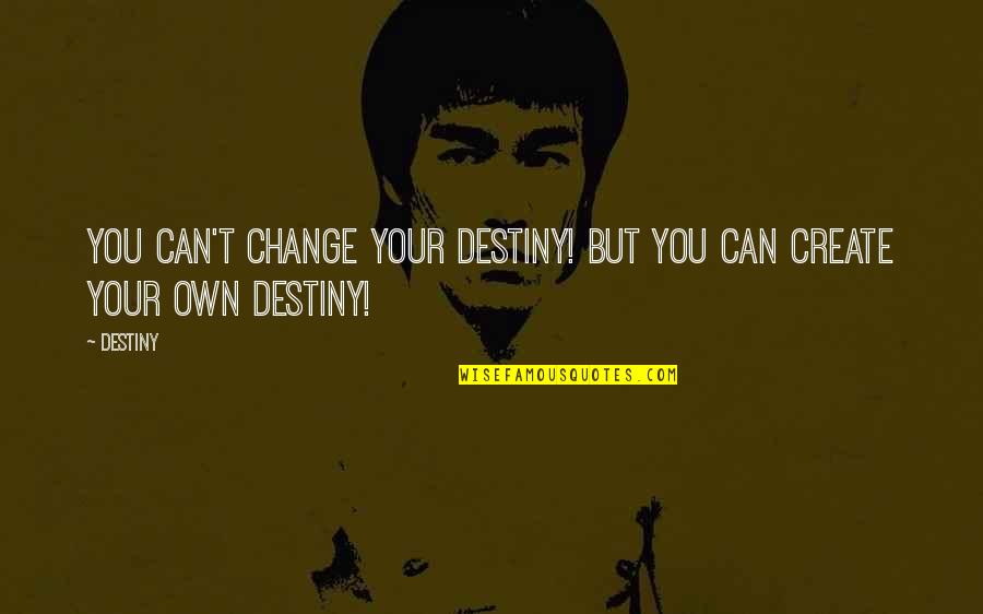 Didsbury Road Quotes By Destiny: You can't change your destiny! but you can