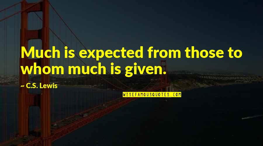 Didson Quotes By C.S. Lewis: Much is expected from those to whom much Didson Quotes By C.S. Lewis: Much is expected from those to whom much