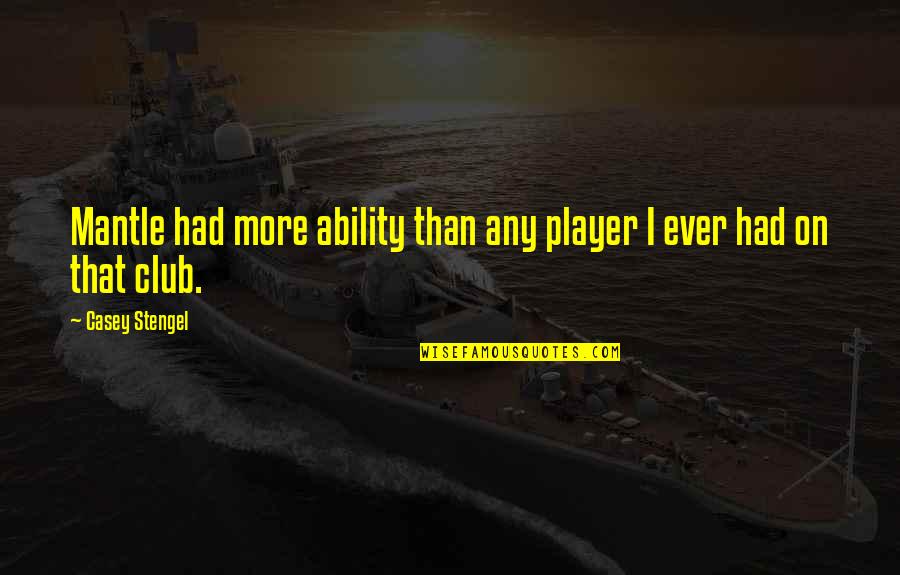 Didson Quotes By Casey Stengel: Mantle had more ability than any player I Didson Quotes By Casey Stengel: Mantle had more ability than any player I